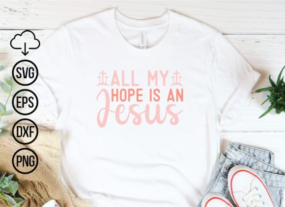 All My Hope is an Jesus, Jesus Svg Bundl T-Shirt Designs