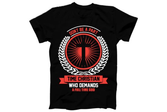 Don't Be a Part-time Christian Who Deman T-Shirt Designs