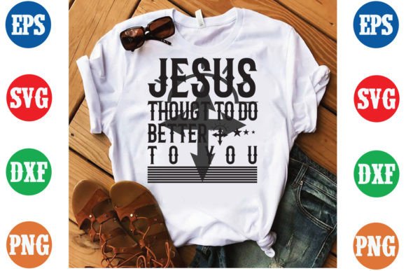 Jesus Thought to Do Better to You T-Shirt Designs