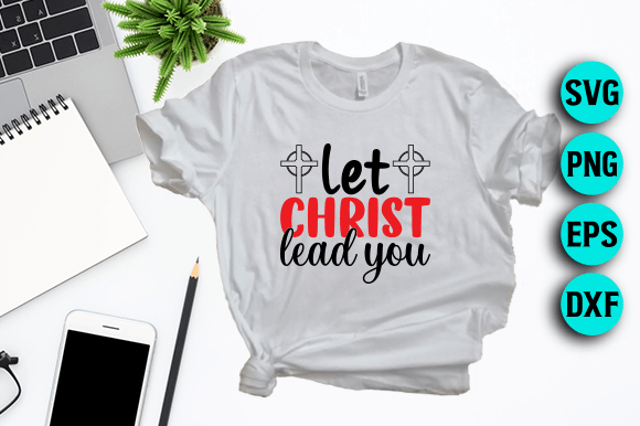 Let Christ Lead You Jesus SVG Design Review for T-Shirt Designs