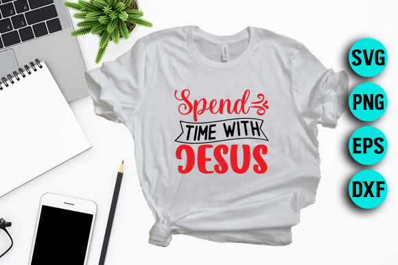 Spend Time with Jesus – A T-Shirt Design for Crafters