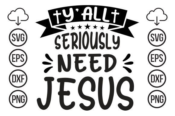 Y All Seriously Needs Jesus T-Shirt Designs